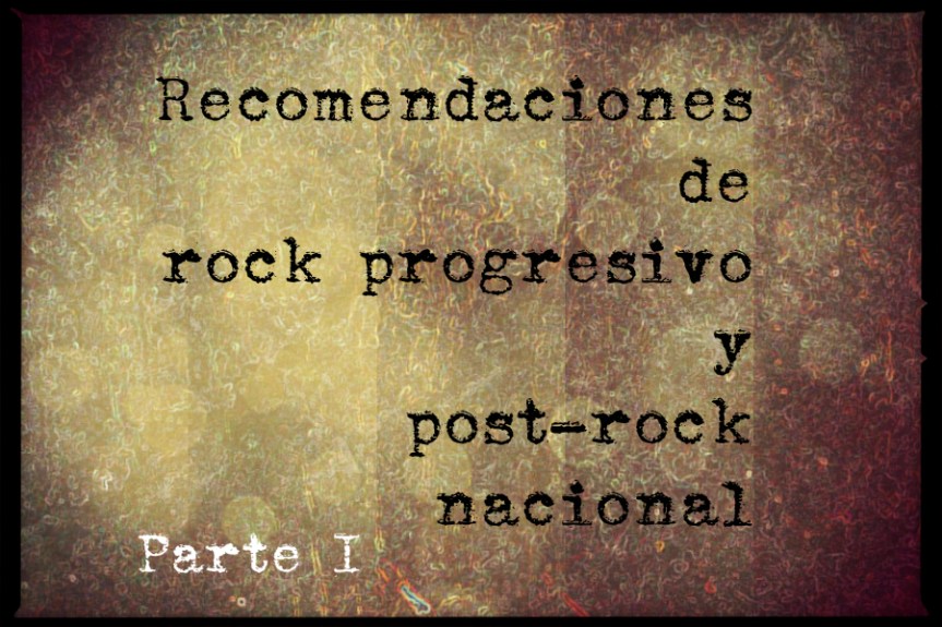 Especial Recomendaciones de rock progresivo y de post-rock Nacionales&nbsp;(I)