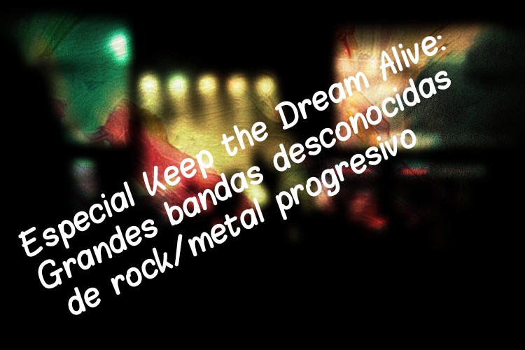 Especial Keep the Dream Alive: grandes bandas desconocidas de rock/metal progresivo